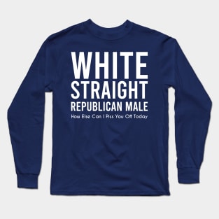 white straight republican male, how else can i piss you off today Long Sleeve T-Shirt